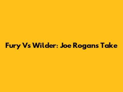 Fury Vs Wilder: Joe Rogan's Take