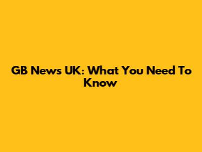 GB News UK: What You Need To Know
