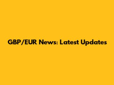 GBP/EUR News: Latest Updates