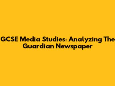 GCSE Media Studies: Analyzing The Guardian Newspaper