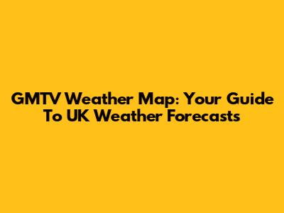 GMTV Weather Map: Your Guide To UK Weather Forecasts
