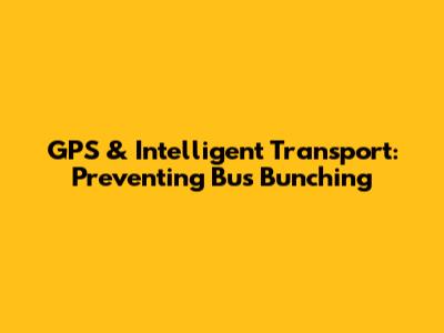 GPS & Intelligent Transport: Preventing Bus Bunching