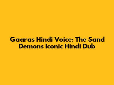 Gaara's Hindi Voice: The Sand Demon's Iconic Hindi Dub