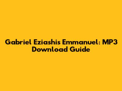 Gabriel Eziashi's Emmanuel: MP3 Download Guide