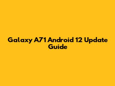 Galaxy A71 Android 12 Update Guide