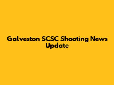 Galveston SCSC Shooting News Update