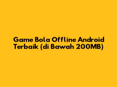 Game Bola Offline Android Terbaik (di Bawah 200MB)