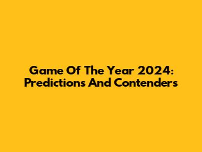 Game Of The Year 2024: Predictions And Contenders