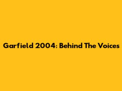 Garfield 2004: Behind The Voices