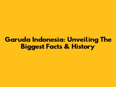 Garuda Indonesia: Unveiling The Biggest Facts & History