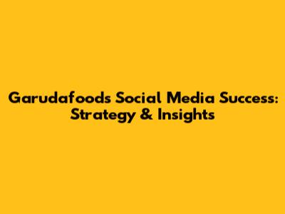Garudafood's Social Media Success: Strategy & Insights