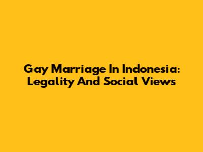 Gay Marriage In Indonesia: Legality And Social Views
