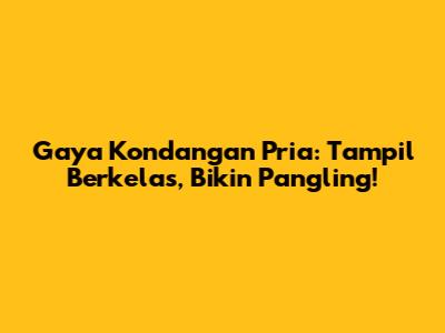 Gaya Kondangan Pria: Tampil Berkelas, Bikin Pangling!
