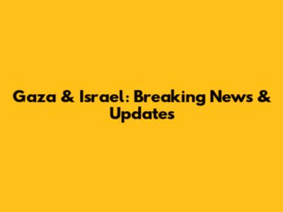 Gaza & Israel: Breaking News & Updates