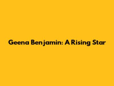 Geena Benjamin: A Rising Star