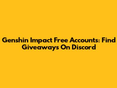Genshin Impact Free Accounts: Find Giveaways On Discord