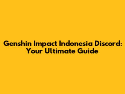 Genshin Impact Indonesia Discord: Your Ultimate Guide