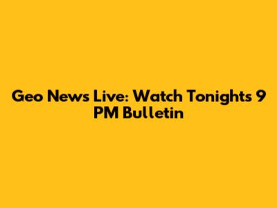 Geo News Live: Watch Tonight's 9 PM Bulletin