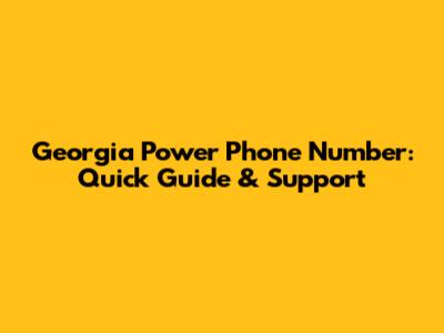 Georgia Power Phone Number: Quick Guide & Support