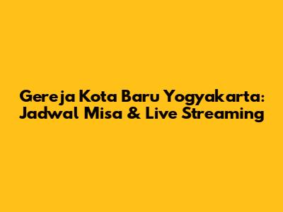 Gereja Kota Baru Yogyakarta: Jadwal Misa & Live Streaming