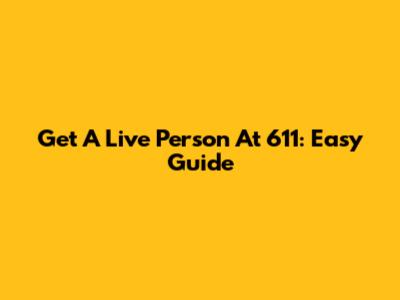 Get A Live Person At 611: Easy Guide