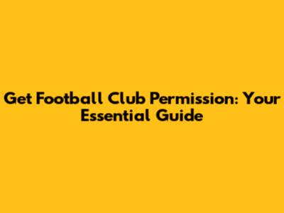 Get Football Club Permission: Your Essential Guide