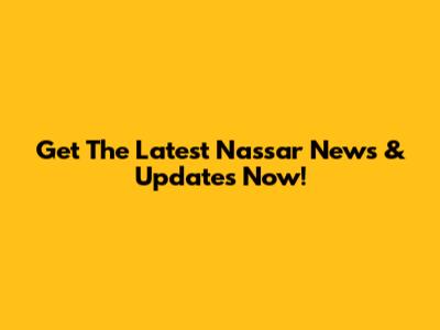 Get The Latest Nassar News & Updates Now!