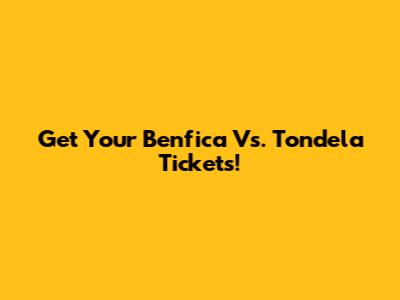 Get Your Benfica Vs. Tondela Tickets!