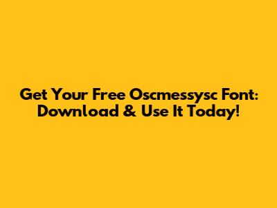 Get Your Free Oscmessysc Font: Download & Use It Today!