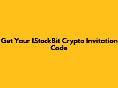 Get Your IStockBit Crypto Invitation Code