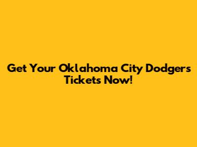 Get Your Oklahoma City Dodgers Tickets Now!