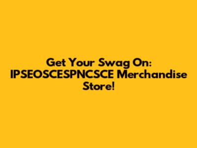 Get Your Swag On: IPSEOSCESPNCSCE Merchandise Store!