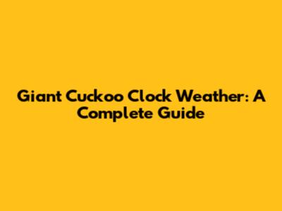 Giant Cuckoo Clock Weather: A Complete Guide