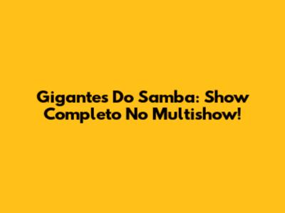 Gigantes Do Samba: Show Completo No Multishow!