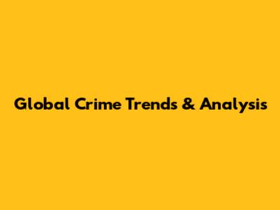 Global Crime Trends & Analysis