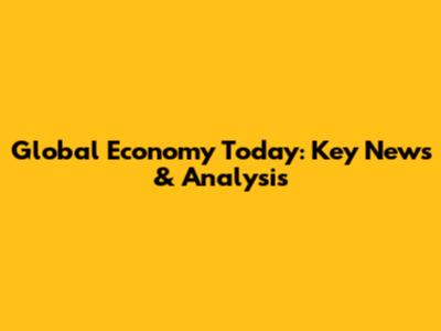 Global Economy Today: Key News & Analysis