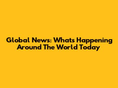 Global News: What's Happening Around The World Today
