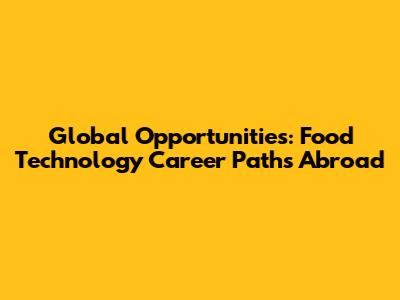 Global Opportunities: Food Technology Career Paths Abroad