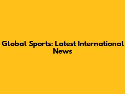 Global Sports: Latest International News