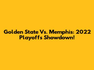 Golden State Vs. Memphis: 2022 Playoffs Showdown!