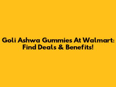 Goli Ashwa Gummies At Walmart: Find Deals & Benefits!