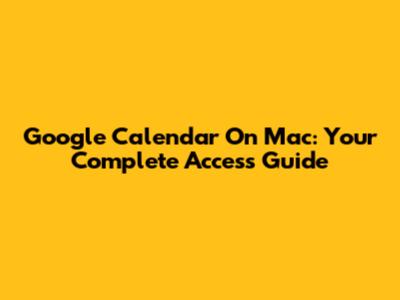Google Calendar On Mac: Your Complete Access Guide