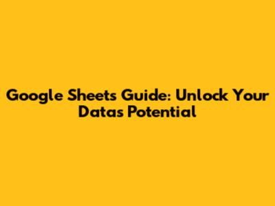 Google Sheets Guide: Unlock Your Data's Potential