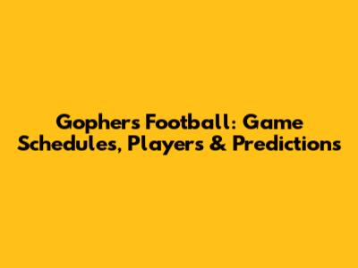 Gophers Football: Game Schedules, Players & Predictions