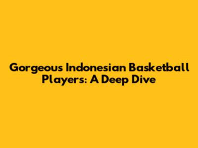Gorgeous Indonesian Basketball Players: A Deep Dive
