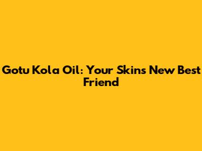 Gotu Kola Oil: Your Skin's New Best Friend