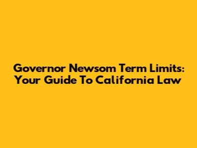 Governor Newsom Term Limits: Your Guide To California Law