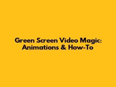 Green Screen Video Magic: Animations & How-To