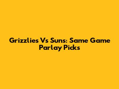 Grizzlies Vs Suns: Same Game Parlay Picks
