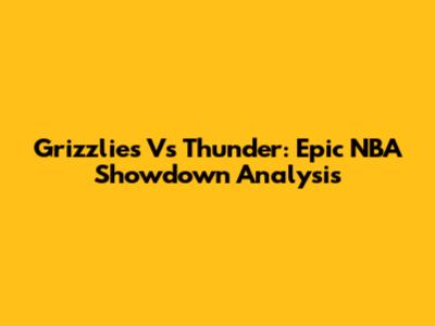 Grizzlies Vs Thunder: Epic NBA Showdown Analysis
